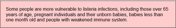 A pink box with the text - Some people are more vulnerable to listeria infections, including those over 65 years of age, pregnant individuals and their unborn babies, babies less than one month old and people with weakened immune system.